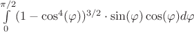 $\int\limits_{0}^{\pi/2}(1-\cos^{4}(\varphi))^{3/2}\cdot\sin(\varphi)\cos(\varphi)d\varphi$