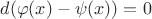 $d(\varphi(x)-\psi(x))=0$