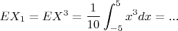 $EX_1=EX^3=\dfrac{1}{10}\displaystyle\int_{-5}^5x^3dx=...$
