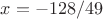 $x = -128/49$