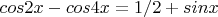 $ cos2x - cos4x =1/2 +sinx $