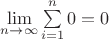 $\lim\limits_{n\to\infty}\sum\limits_{i=1}^n 0 = 0$ $\lim\limits_{n\to\infty}\sum\limits_{i=1}^n 0 = 0$