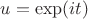 $u=\exp (it)$