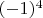 $(-1)^4$