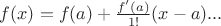 $f(x) = f(a) + \frac{f'(a)}{1!}(x-a)...$