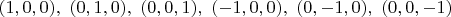 $(1,0,0),\ (0,1,0),\ (0,0,1),\ (-1,0,0),\ (0,-1,0),\ (0,0,-1)$