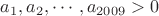 $a_1,a_2,\cdots, a_{2009}>0$