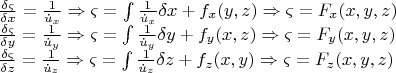 \[
\begin{array}{l}
 \frac{{\delta \varsigma }}{{\delta x}} = \frac{1}{{\dot u_x }} \Rightarrow \varsigma  = \int {\frac{1}{{\dot u_x }}} \delta x + f_x (y,z) \Rightarrow \varsigma  = F_x (x,y,z) \\ 

 \frac{{\delta \varsigma }}{{\delta y}} = \frac{1}{{\dot u_y }} \Rightarrow \varsigma  = \int {\frac{1}{{\dot u_y }}} \delta y + f_y (x,z) \Rightarrow \varsigma  = F_y (x,y,z) \\ 

 \frac{{\delta \varsigma }}{{\delta z}} = \frac{1}{{\dot u_z }} \Rightarrow \varsigma  = \int {\frac{1}{{\dot u_z }}} \delta z + f_z (x,y) \Rightarrow \varsigma  = F_z (x,y,z) \\ 
 \end{array}
\]