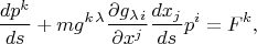 $$\frac{dp^{k} }{ds} +mg^{k{\kern 1pt} \lambda } \frac{\partial g_{\lambda {\kern 1pt} i} }{\partial x^{j} }\frac{dx_j}{ds} p^{i}=F^{k}, $$