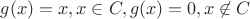 $g(x)=x,x\in C, g(x)=0, x\not \in C$
