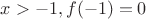 $x>-1, f(-1)=0$