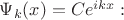 $\Psi_k(x)=Ce^{ikx}:$