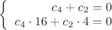 $\left\{
\begin{array}{rcl}
 c_4 + c_2 = 0 \\
 c_4 \cdot 16 + c_2 \cdot 4=0 \\
\end{array}
\right.$