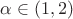 $\alpha\in (1,2)$