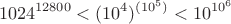 $$1024^{12800}<(10^4)^{(10^5)}<10^{10^6}$$