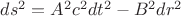$ds^2=A^2c^2dt^2-B^2dr^2$