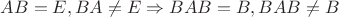 $AB = E,BA \ne E \Rightarrow BAB = B,BAB \ne B$