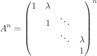 $$
A^n = \begin{pmatrix}
1&\lambda&&\\
&1&\ddots&\\
&&\ddots&\lambda\\
&&&1\\
\end{pmatrix}^n
$$