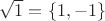 $\sqrt{1}=\{1,-1\}$ $\sqrt{1}=\{1,-1\}$