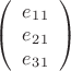 $
\left( \begin{array}{c} e_1_1 & e_2_1 & e_3_1 \end{array} \right)$