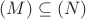 $(M) \subseteq (N)$