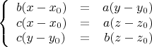 $$
\left\{
\begin{array}{lcr}
b(x-x_0) &=& a(y-y_0) \\
c(x-x_0) &=& a(z-z_0) \\
c(y-y_0) &=& b(z-z_0)
\end{array}
\right.
$$