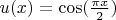 $u(x) = \cos (\frac{\pi x}{2})$