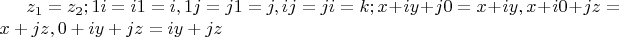 $ z_1 = z_2; 1i = i1 = i, 1j = j1 = j, ij = ji = k; x + iy + j0 = x + iy, x + i0 + jz = x + jz, 0 + iy + jz = iy + jz $