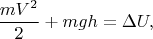 $$\frac{mV^{2}}{2} + mgh = \Delta U,$$