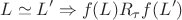 $$ L  \simeq  L&rsquo;    \Rightarrow   f(L) R_\tau f(L&rsquo;)$$