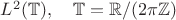 $L^2(\mathbb{T}),\quad \mathbb{T}=\mathbb{R}/(2\pi\mathbb{Z})$