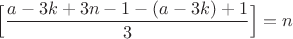 $\Big[\dfrac{a-3k+3n-1-(a-3k)+1}{3} \Big]=n$