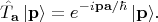 $$\hat T_{\mathbf{a}}\,|\mathbf{p}\rangle=e^{-i\mathbf{pa}/\hbar}\,|\mathbf{p}\rangle.$$