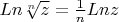 $Ln\sqrt[n]{z}=\frac{1}{n}Ln z$