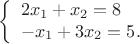 $$\left\{\begin{array}{l} 2x_1 + x_2 = 8 \\ -x_1 + 3x_2 = 5. \end{array}\right.$$