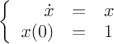 $\left\{
\begin{array}{rcl}
\dot{x} &=& x\\
x(0) &=& 1 \\
\end{array}
\right.$