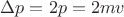 $\Delta p = 2p = 2mv$