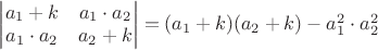 $\begin{vmatrix}  a_1+k &  a_1\cdot a_2 \\ a_1\cdot a_2 &  a_2+k \end{vmatrix}=(a_1+k)(a_2+k)-a_1^2\cdot a_2^2$