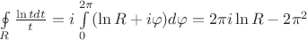 $\oint\limits_{R}\frac{\ln t dt}{t}=i\int\limits_{0}^{2\pi}(\ln R+i\varphi)d\varphi = 2\pi i\ln R - 2\pi^2$