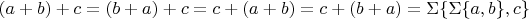 $(a+b)+c=(b+a)+c=c+(a+b)=c+(b+a)=\Sigma\{\Sigma\{a,b\},c\}$