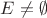 $E\ne \emptyset$