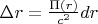 $\Delta r = \frac{\Pi (r)}{c^2} dr$