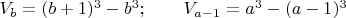 $V_b=(b+1)^3-b^3;\qquad V_{a-1}=a^3-(a-1)^3$