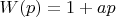 $W(p)=1+ap$