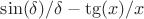 $\sin(\delta) / \delta - \tg(x) / x$