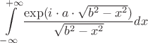 $$\int \limits_{- \infty} ^{+\infty} \frac{\exp(i \cdot a \cdot \sqrt{b^2-x^2})}{\sqrt{b^2-x^2}} dx$$