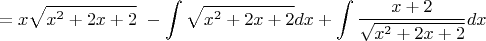 $$=x\sqrt{x^2+2x+2}\ -\int {\sqrt{x^2+2x+2}}dx+ \int{\frac {x+2} {\sqrt{x^2+2x+2}}}dx$$