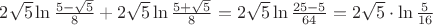 $2\sqrt{5}\ln\frac{5-\sqrt{5}}{8}+2\sqrt{5}\ln\frac{5+\sqrt{5}}{8}=2\sqrt{5}\ln\frac{25-5}{64}=2\sqrt{5}\cdot \ln\frac{5}{16}$