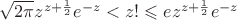 $\sqrt{2\pi}z^{z+\frac{1}{2}}e^{-z}<z!\leqslant ez^{z+\frac{1}{2}}e^{-z}$