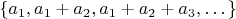 $\{a_1, a_1+ a_2, a_1+ a_2+a_3, \dots\}$